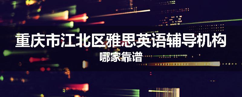 重庆市江北区雅思英语辅导机构哪家靠谱