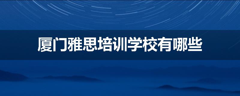 厦门雅思培训学校有哪些