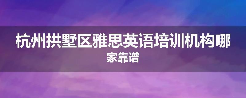 杭州拱墅区雅思英语培训机构哪家靠谱