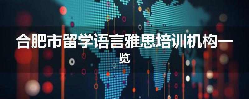 合肥市留学语言雅思培训机构一览