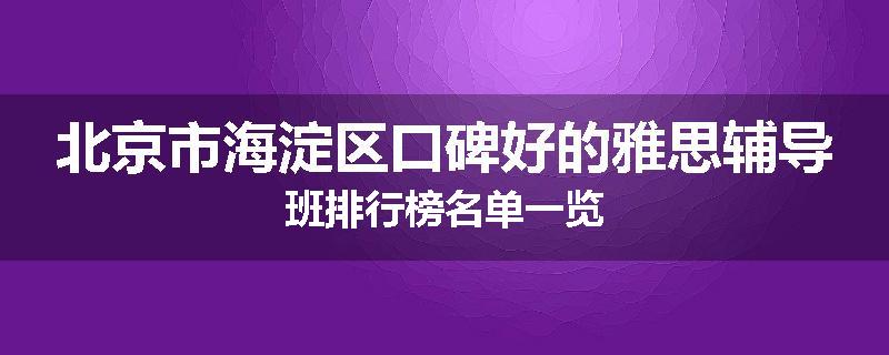 北京市海淀区口碑好的雅思辅导班排行榜名单一览