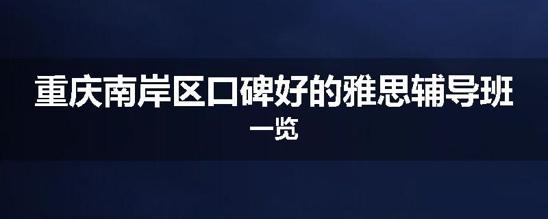 重庆南岸区口碑好的雅思辅导班一览