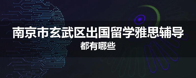 南京市玄武区出国留学雅思辅导都有哪些