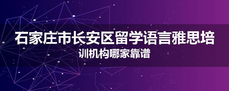 石家庄市长安区留学语言雅思培训机构哪家靠谱