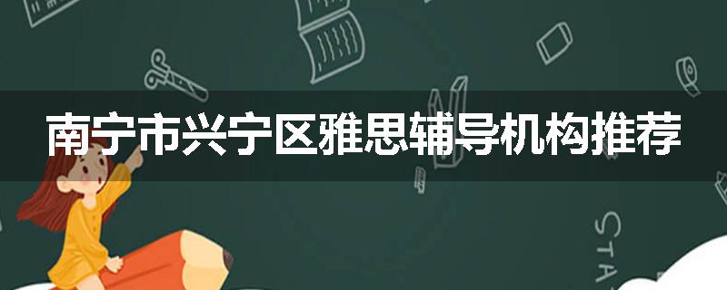 南宁市兴宁区雅思辅导机构推荐
