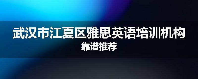 武汉市江夏区雅思英语培训机构靠谱推荐