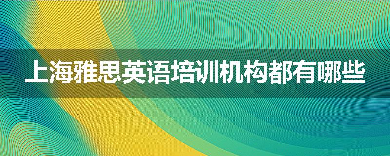 上海雅思英语培训机构都有哪些