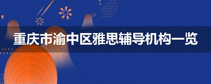 重庆市渝中区雅思辅导机构一览