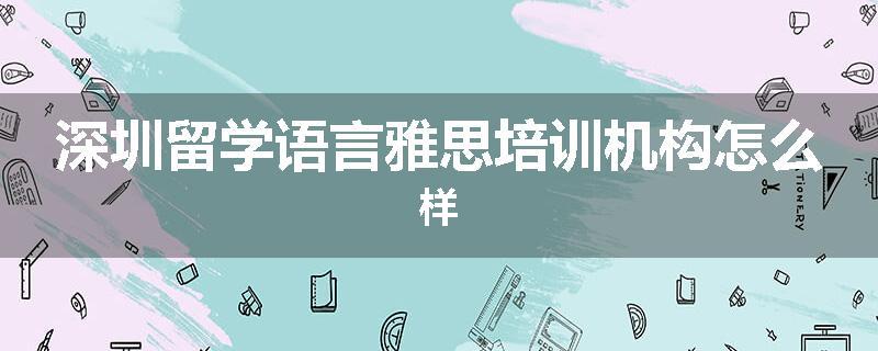 深圳留学语言雅思培训机构怎么样