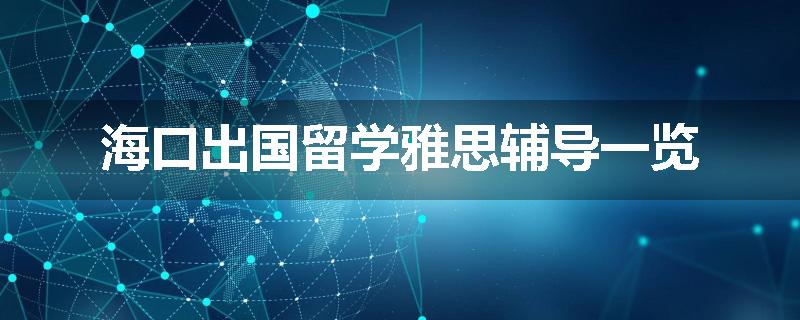 海口出国留学雅思辅导一览