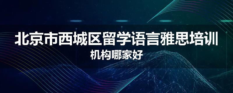 北京市西城区留学语言雅思培训机构哪家好