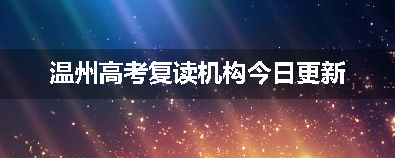 温州高考复读机构今日更新