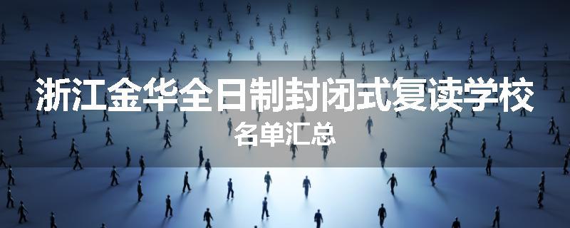 浙江金华全日制封闭式复读学校名单汇总