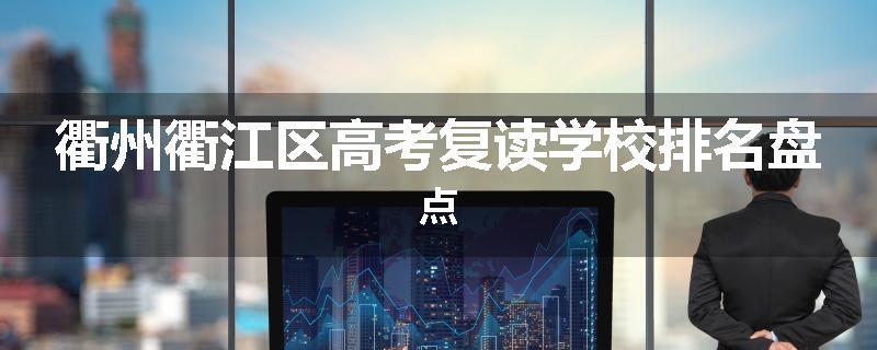 衢州衢江区高考复读学校排名盘点