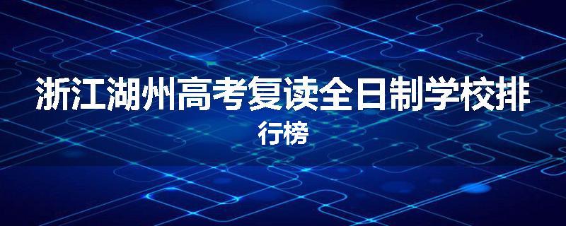 浙江湖州高考复读全日制学校排行榜