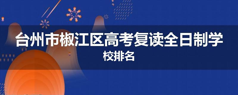 台州市椒江区高考复读全日制学校排名