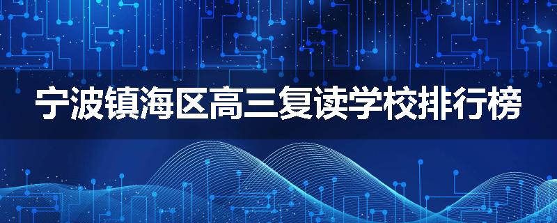 宁波镇海区高三复读学校排行榜
