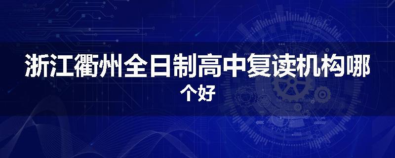 浙江衢州全日制高中复读机构哪个好