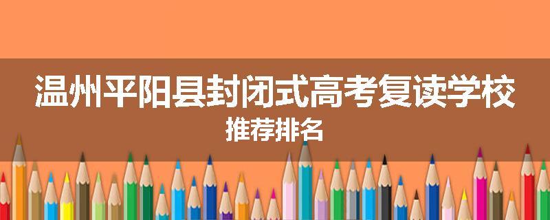 温州平阳县封闭式高考复读学校推荐排名
