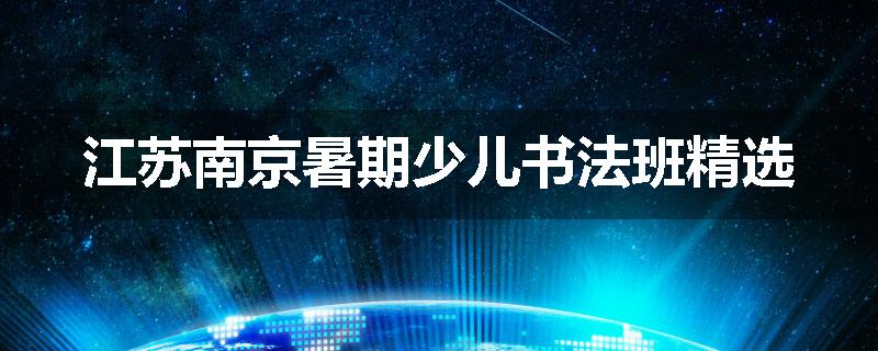 江苏南京暑期少儿书法班精选