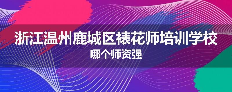 浙江温州鹿城区裱花师培训学校哪个师资强