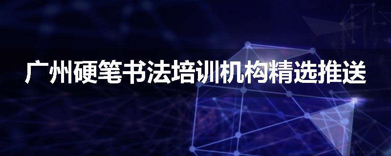 广州硬笔书法培训机构精选推送