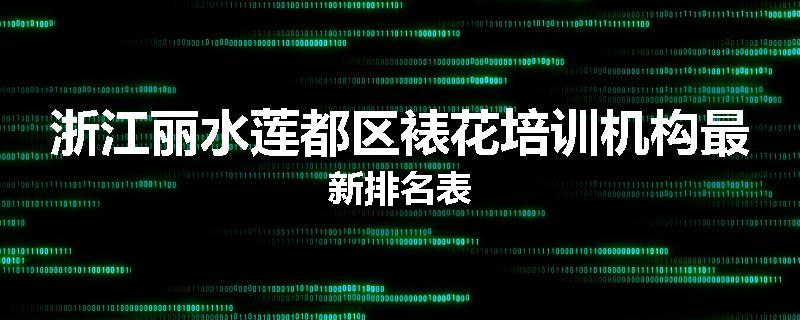 浙江丽水莲都区裱花培训机构最新排名表
