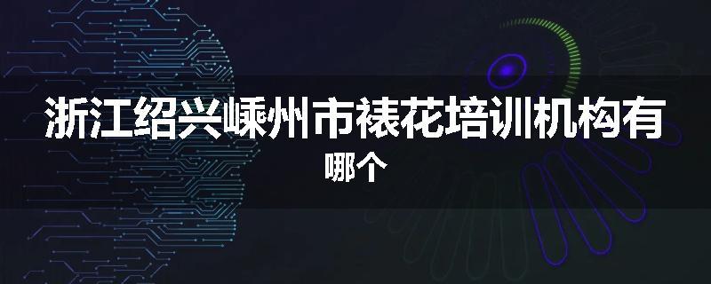 浙江绍兴嵊州市裱花培训机构有哪个