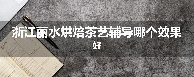 浙江丽水烘焙茶艺辅导哪个效果好