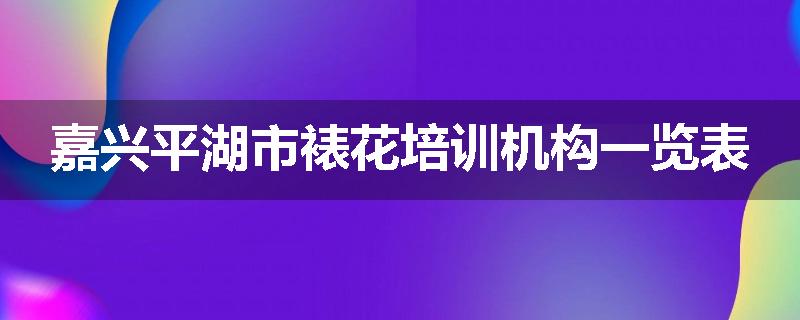嘉兴平湖市裱花培训机构一览表