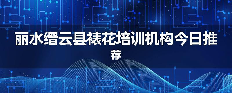丽水缙云县裱花培训机构今日推荐