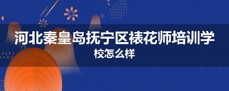 河北秦皇岛抚宁区裱花师培训学校怎么样