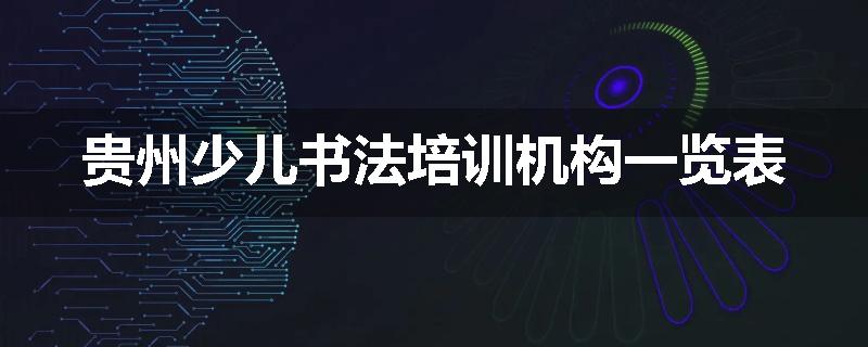 贵州少儿书法培训机构一览表