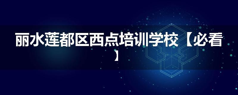 丽水莲都区西点培训学校【必看】
