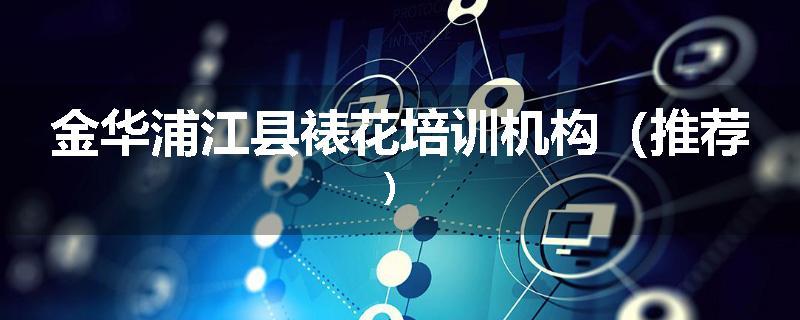 金华浦江县裱花培训机构（推荐）