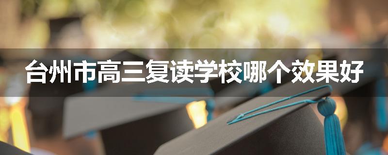 台州市高三复读学校哪个效果好