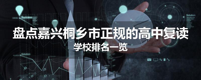 盘点嘉兴桐乡市正规的高中复读学校排名一览