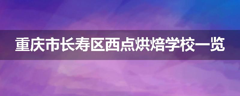 重庆市长寿区西点烘焙学校一览