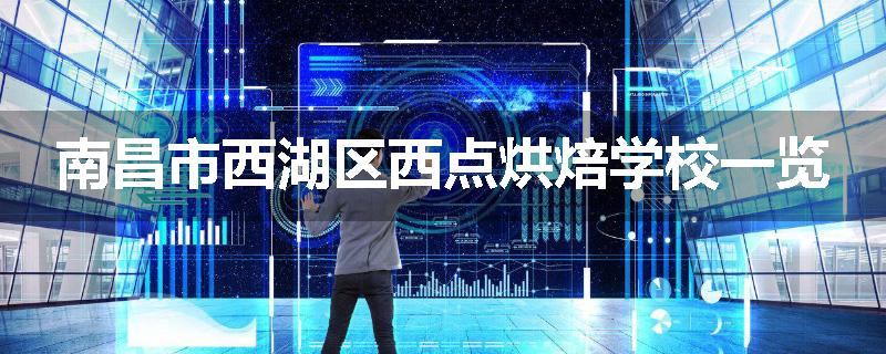 南昌市西湖区西点烘焙学校一览