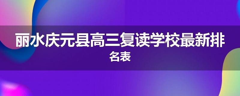 丽水庆元县高三复读学校最新排名表