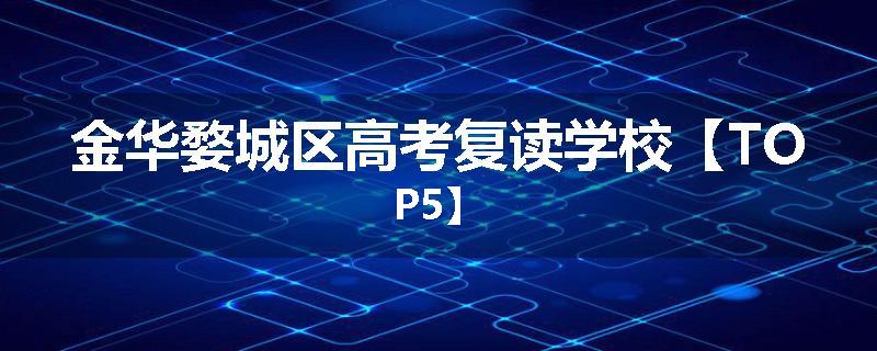 金华婺城区高考复读学校【TOP5】