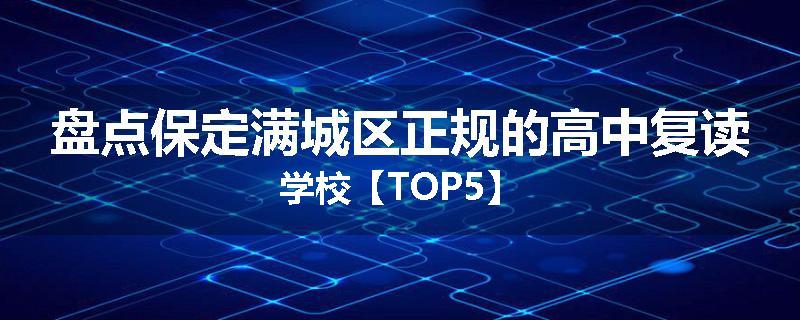 盘点保定满城区正规的高中复读学校【TOP5】