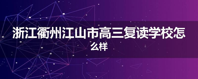 浙江衢州江山市高三复读学校怎么样