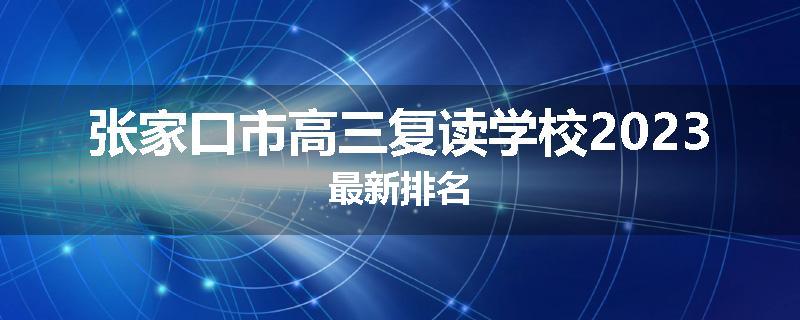 张家口市高三复读学校2023最新排名