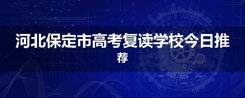 河北保定市高考复读学校今日推荐