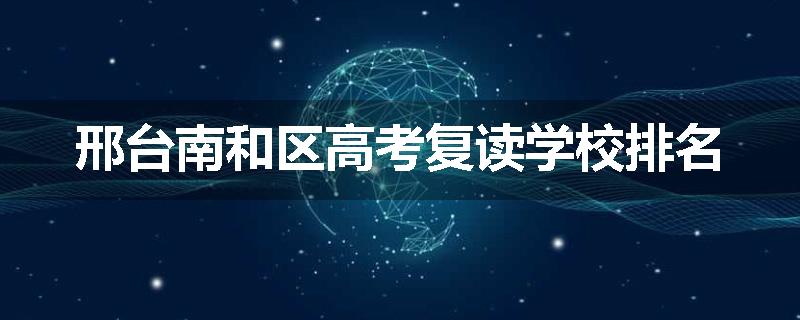 邢台南和区高考复读学校排名
