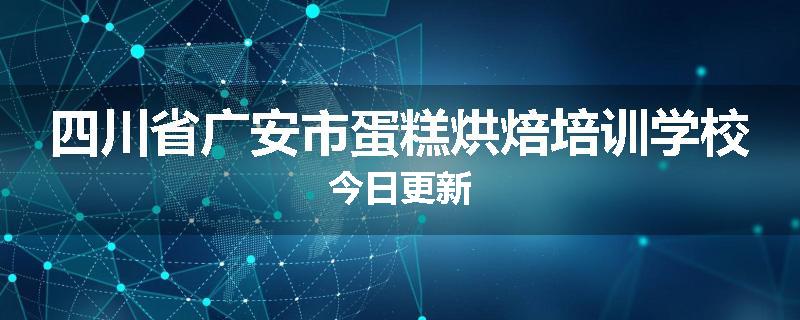 四川省广安市蛋糕烘焙培训学校今日更新