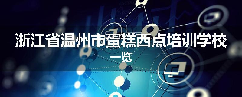 浙江省温州市蛋糕西点培训学校一览