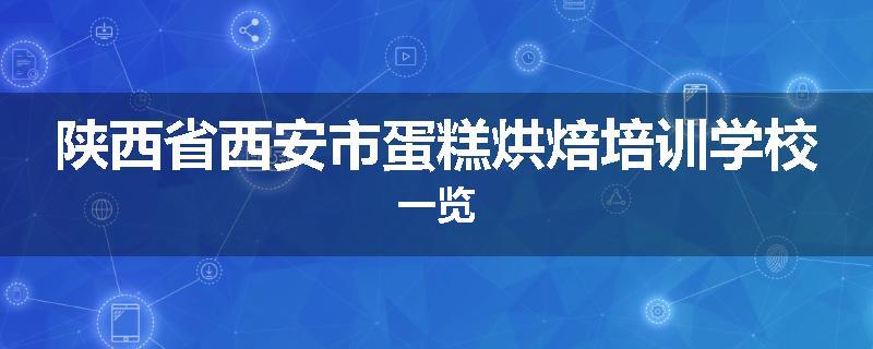 陕西省西安市蛋糕烘焙培训学校一览