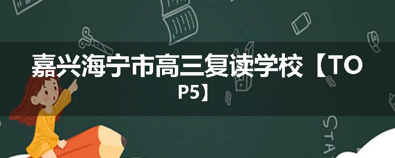 嘉兴海宁市高三复读学校【TOP5】